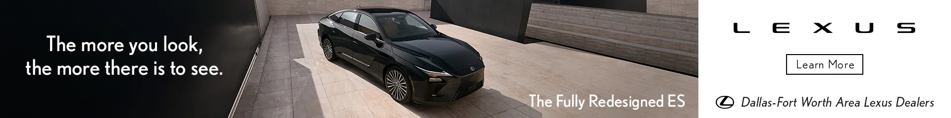 The more you look, the more there is to see. The Fully Redesigned ES from Lexus DFW Area Dealers. Learn more at Lexus.com (opens in a new tab).